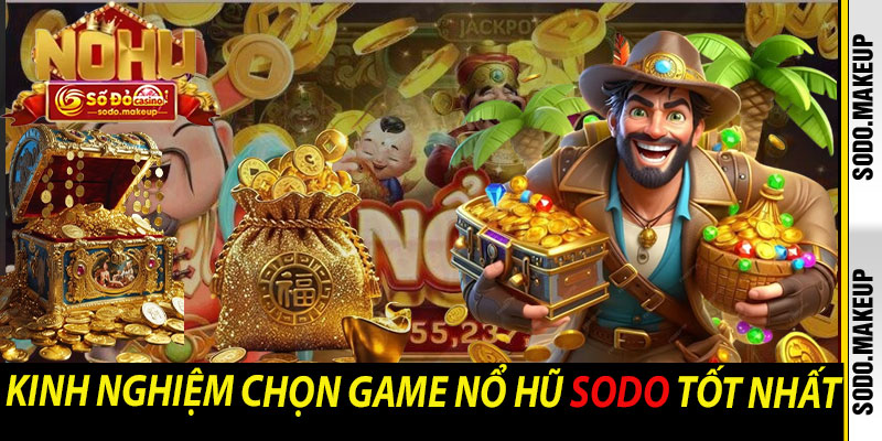 Kinh Nghiệm Chọn Game Nổ Hũ Sodo Tốt Nhất