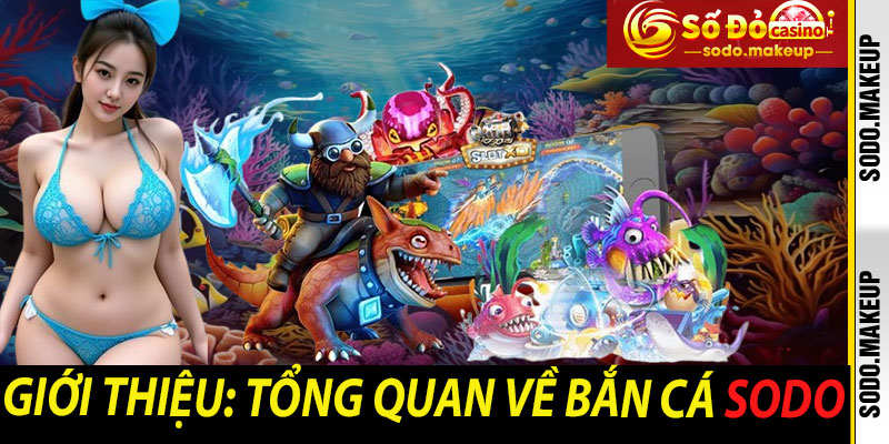 Giới Thiệu: Tổng Quan Về Bắn Cá Sodo
