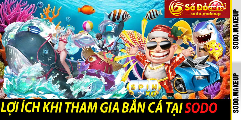 Lợi Ích Khi Tham Gia Bắn Cá Tại Sodo