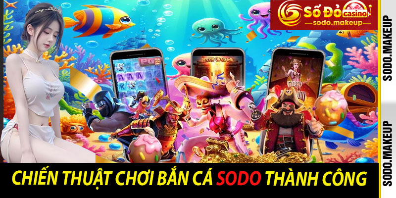 Chiến Thuật Chơi Bắn Cá Sodo Thành Công